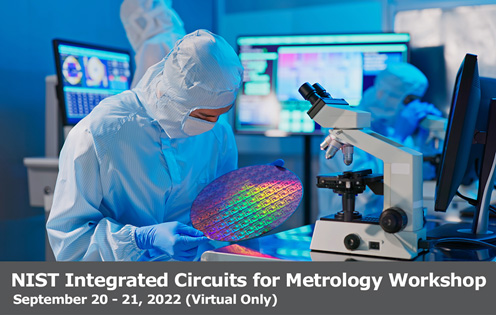 NIST Intefrated Circuits for Metrology Workshop September 20 -21, 2022 (Virtual Only) / NIST